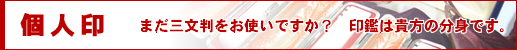 個人印 まだ三文判をお使いですか?印鑑はあなたの分身です。