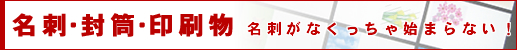 名刺・封筒・印刷物 名刺がなくっちゃ始まらない!